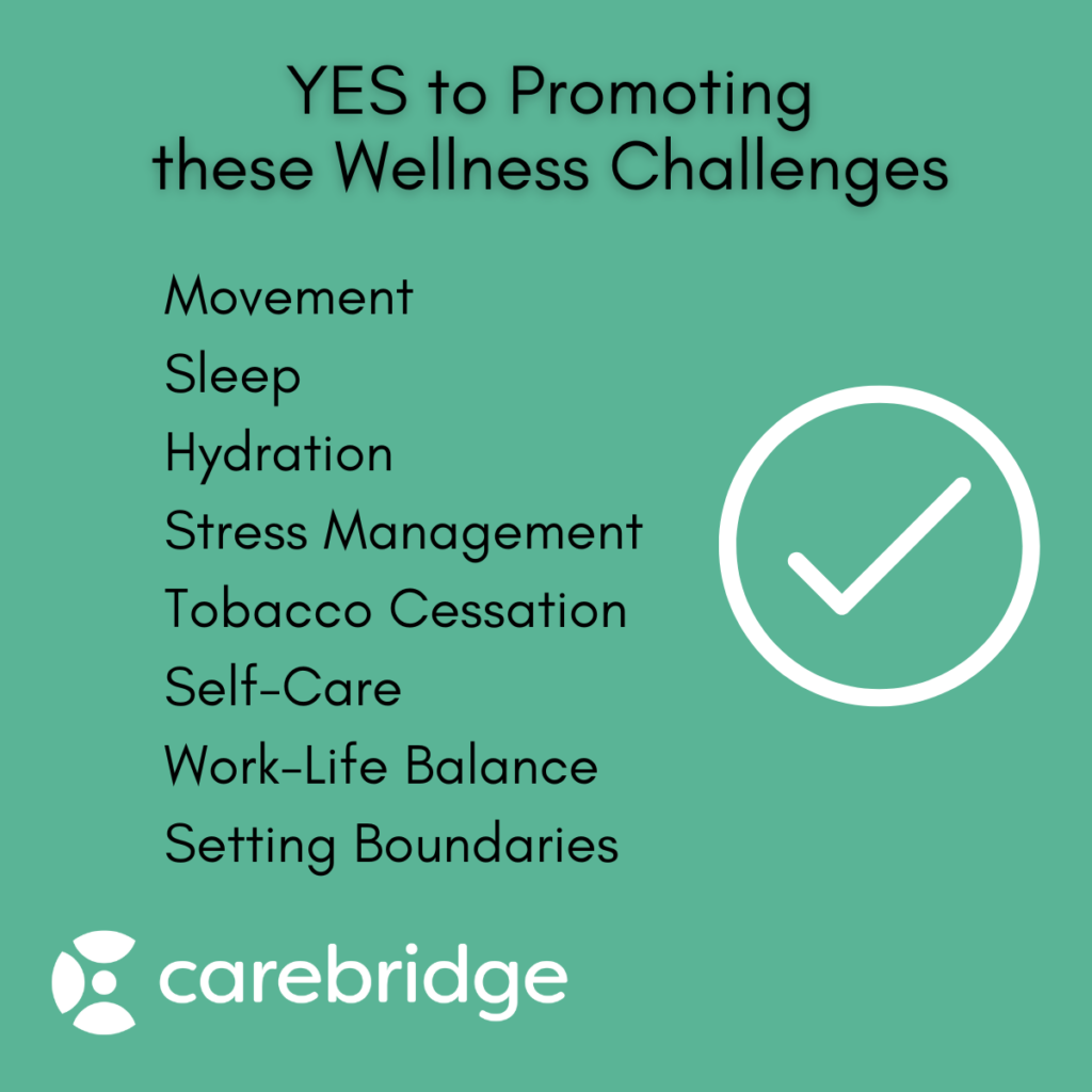 Promote eating disorder informed wellness program challenges that improve health behaviors, such as movement, sleep, hydration, stress management, tobacco cessation, self-care, work-life balance, and setting boundaries. 